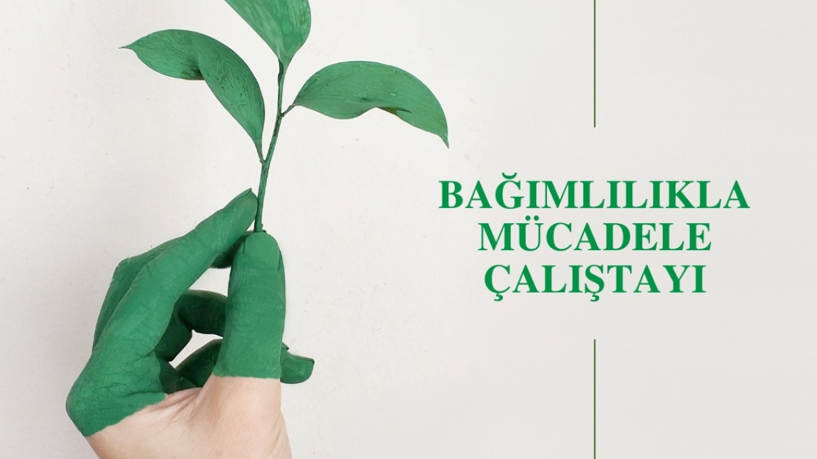 BAĞIMLILIKLA MÜCADELE ÇALIŞTAYI